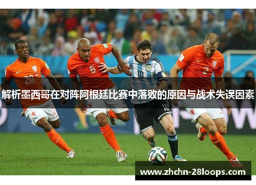 解析墨西哥在对阵阿根廷比赛中落败的原因与战术失误因素