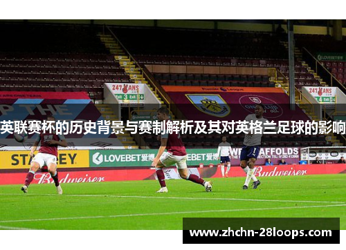 英联赛杯的历史背景与赛制解析及其对英格兰足球的影响