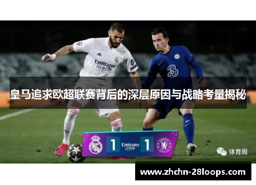 皇马追求欧超联赛背后的深层原因与战略考量揭秘