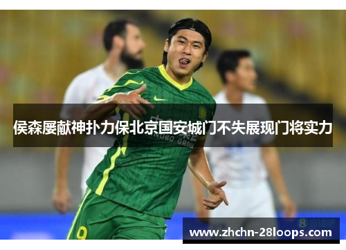 侯森屡献神扑力保北京国安城门不失展现门将实力